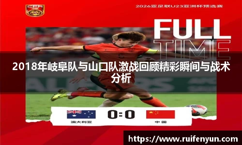 米兰2018年岐阜队与山口队激战回顾精彩瞬间与战术分析